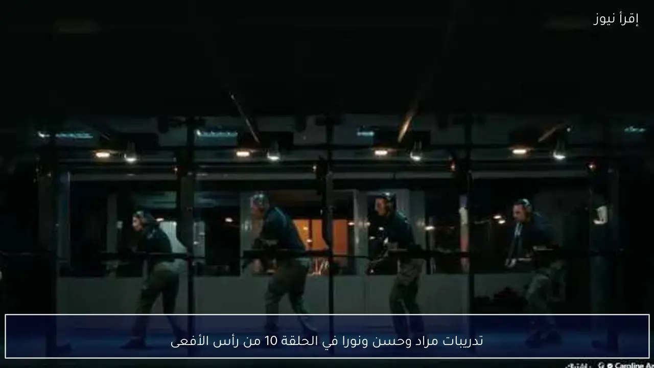 تدريبات مراد وحسن ونورا في الحلقة 10 من رأس الأفعى