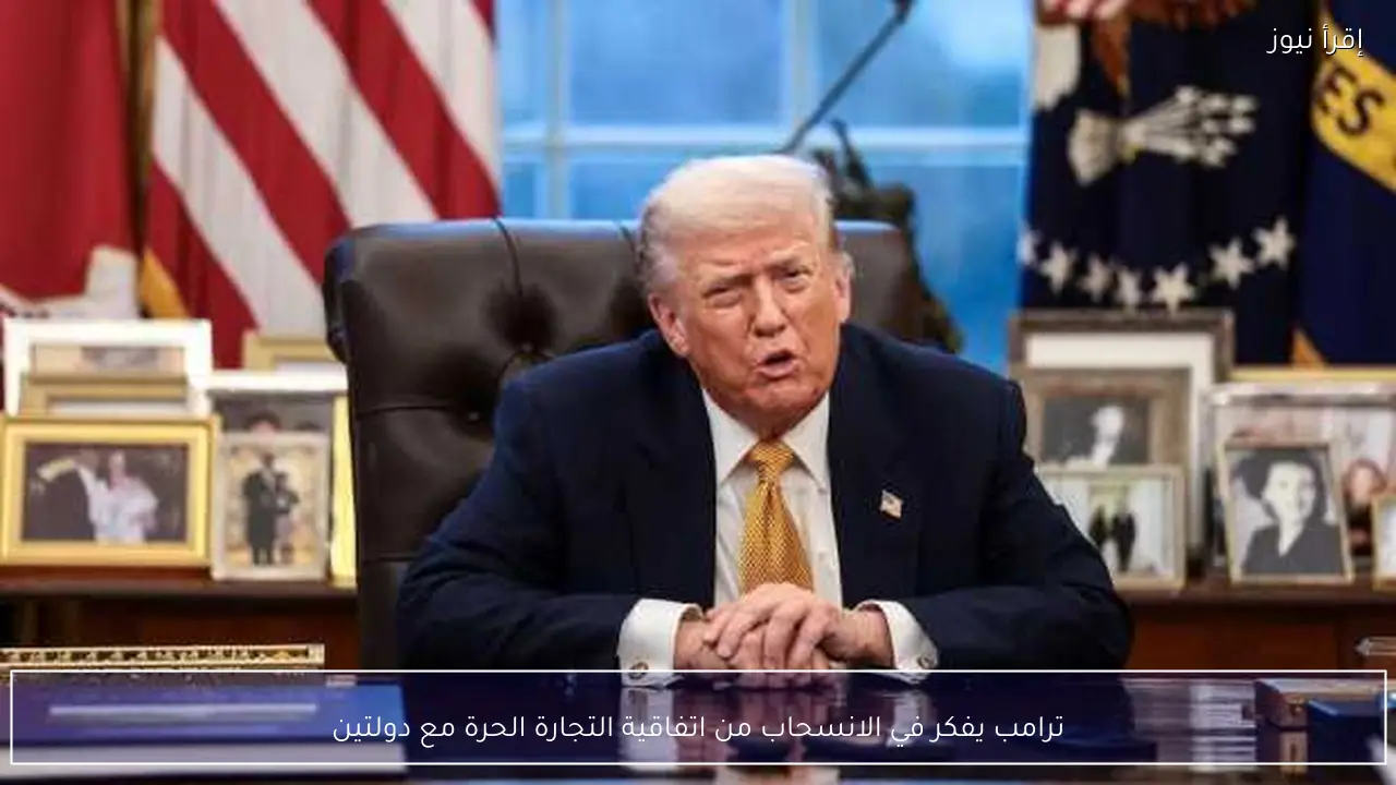 ترامب يفكر في الانسحاب من اتفاقية التجارة الحرة مع دولتين