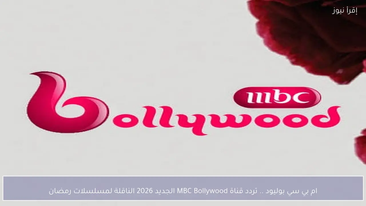 ام بي سي بوليود .. تردد قناة MBC Bollywood الجديد 2026 الناقلة لمسلسلات رمضان