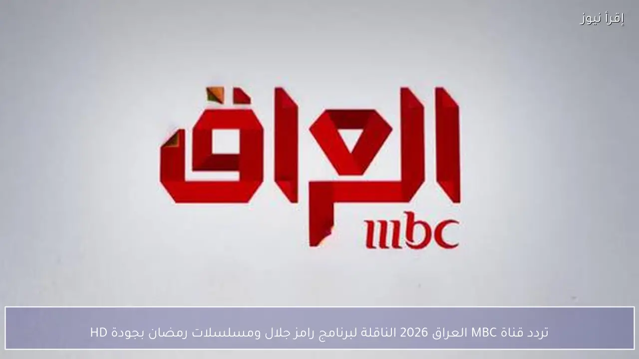 تردد قناة MBC العراق 2026 الناقلة لبرنامج رامز جلال ومسلسلات رمضان بجودة HD
