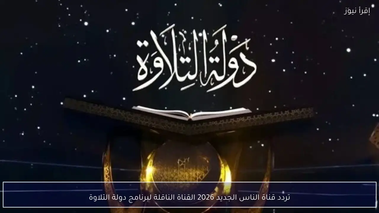 تردد قناة الناس الجديد 2026 القناة الناقلة لبرنامج دولة التلاوة