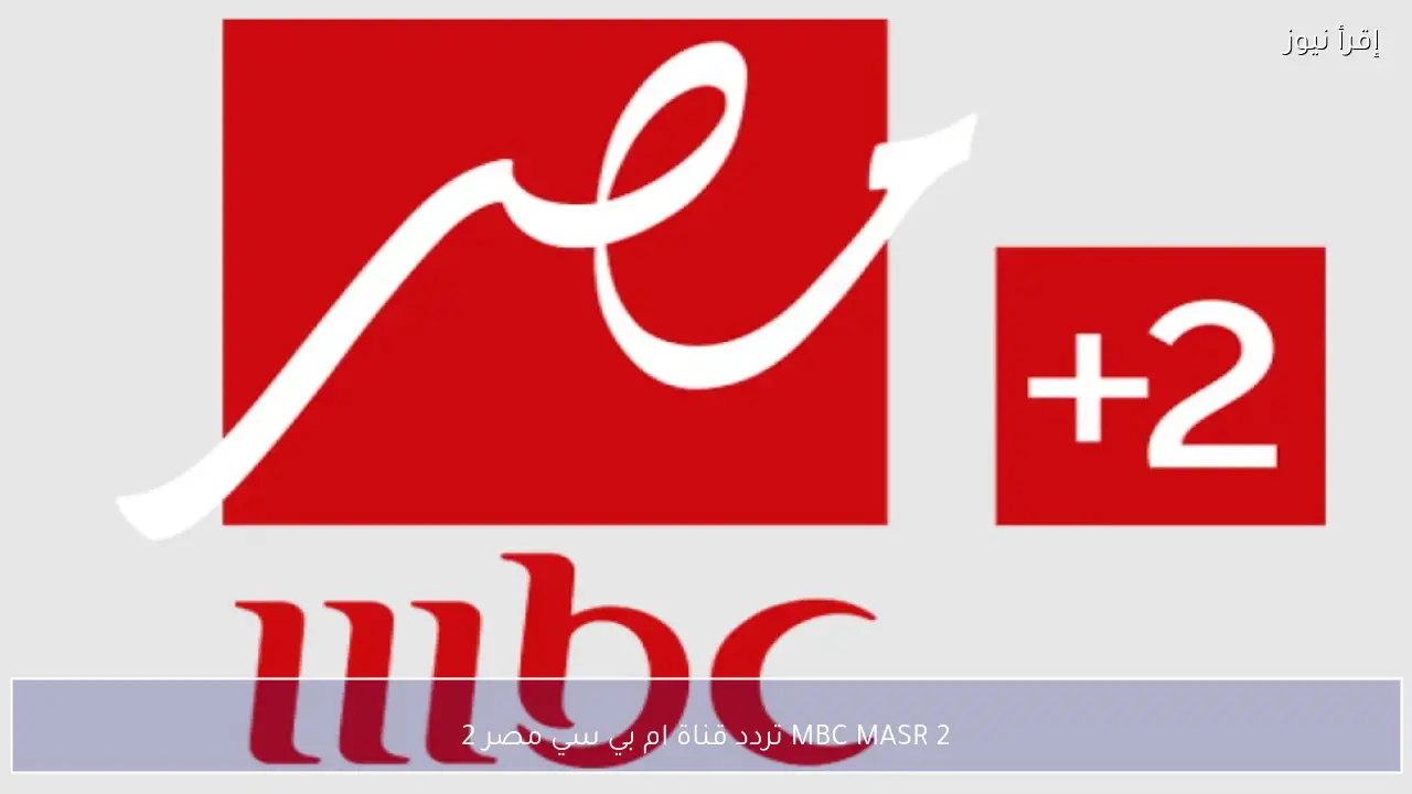 MBC MASR 2 تردد قناة ام بي سي مصر 2 على نايل سات وعرب سات بجودة HD