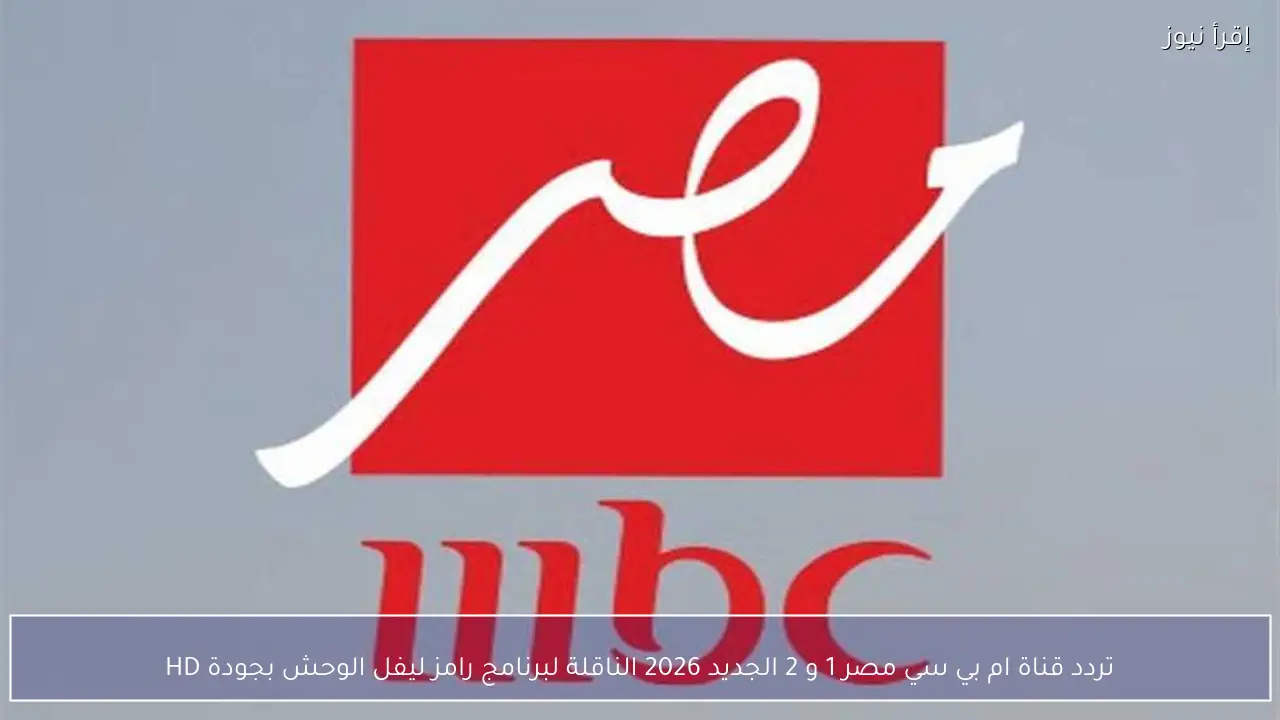 تردد قناة ام بي سي مصر 1 و 2 الجديد 2026 الناقلة لبرنامج رامز ليفل الوحش بجودة HD