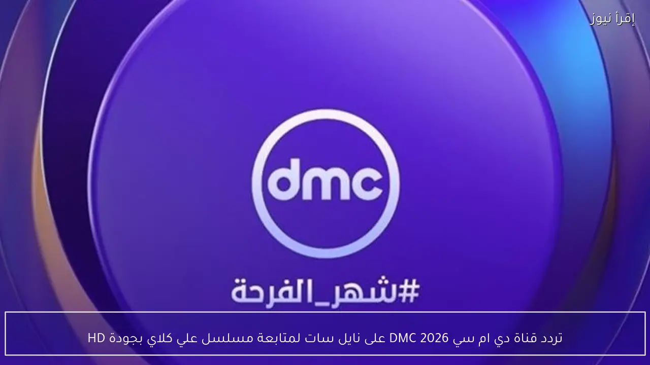 تردد قناة دي ام سي 2026 DMC على نايل سات لمتابعة مسلسل علي كلاي بجودة HD