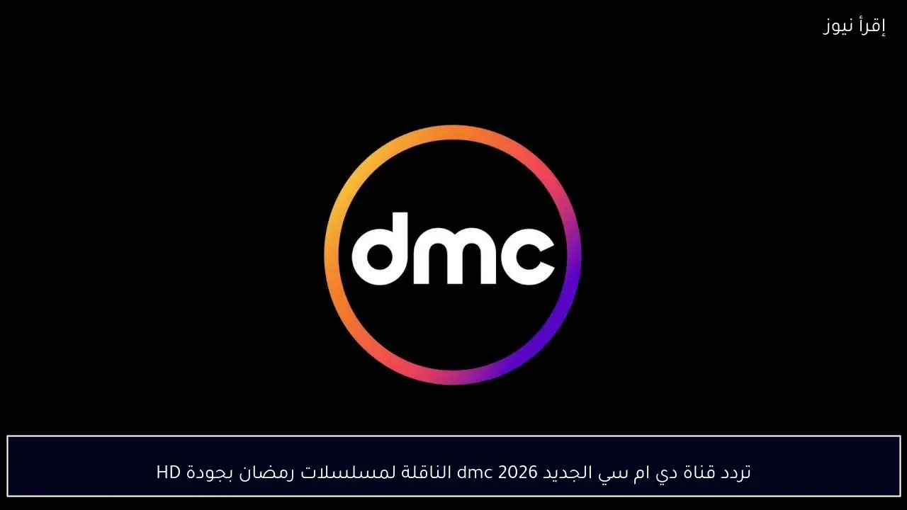 تردد قناة دي ام سي الجديد 2026 dmc الناقلة لمسلسلات رمضان بجودة HD