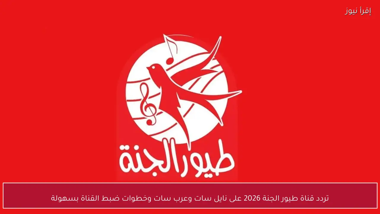 تردد قناة طيور الجنة 2026 على نايل سات وعرب سات وخطوات ضبط القناة بسهولة