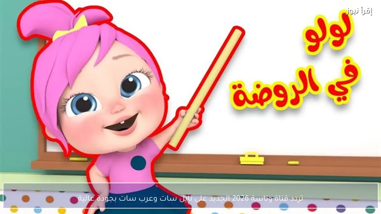 تردد قناة وناسة 2026 Wanasah TV الجديد على نايل سات وعرب سات بجودة عالية