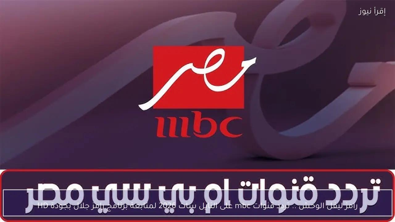 رامز ليفل الوحش .. تردد قنوات mbc على النايل سات 2026 لمتابعة برنامج رامز جلال بجودة HD