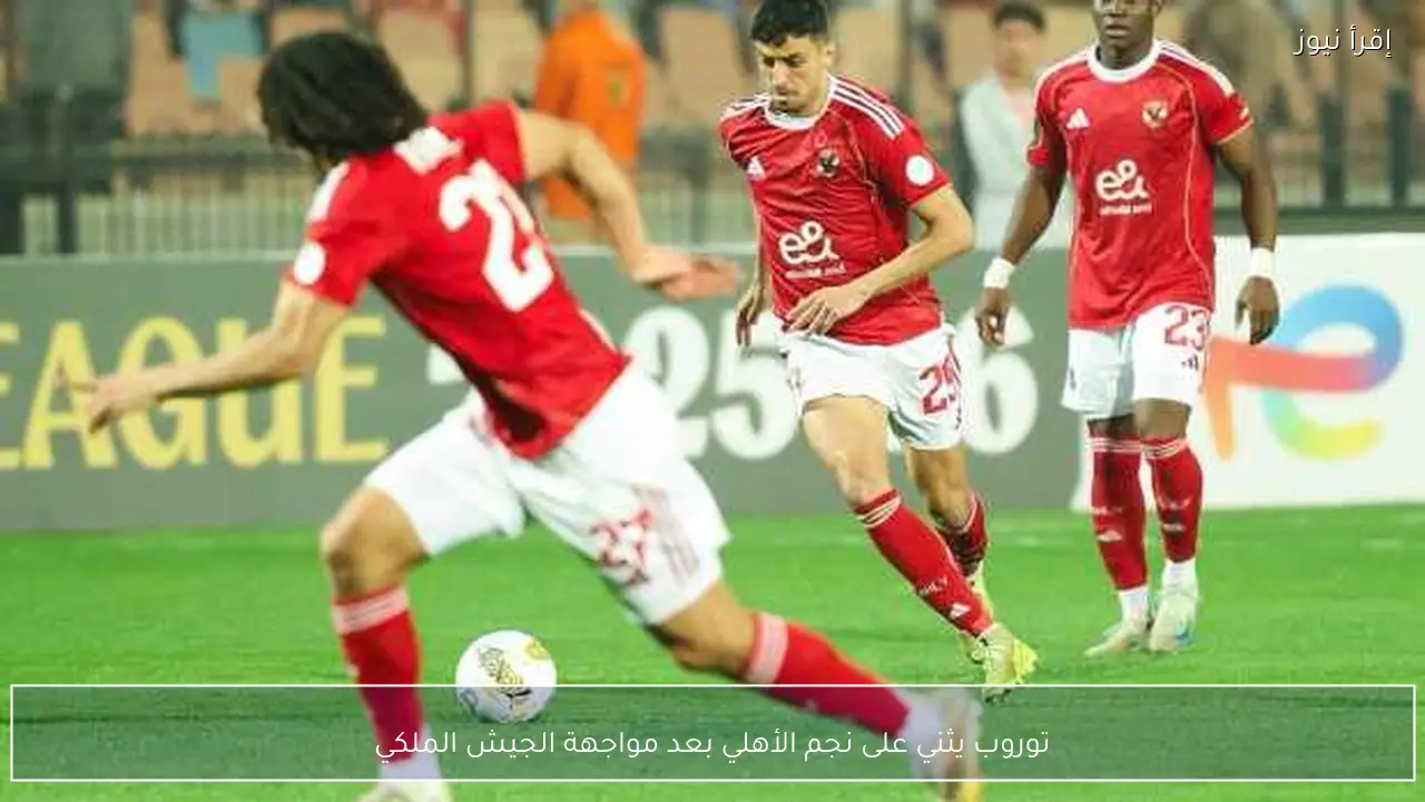 توروب يثني على نجم الأهلي بعد مواجهة الجيش الملكي