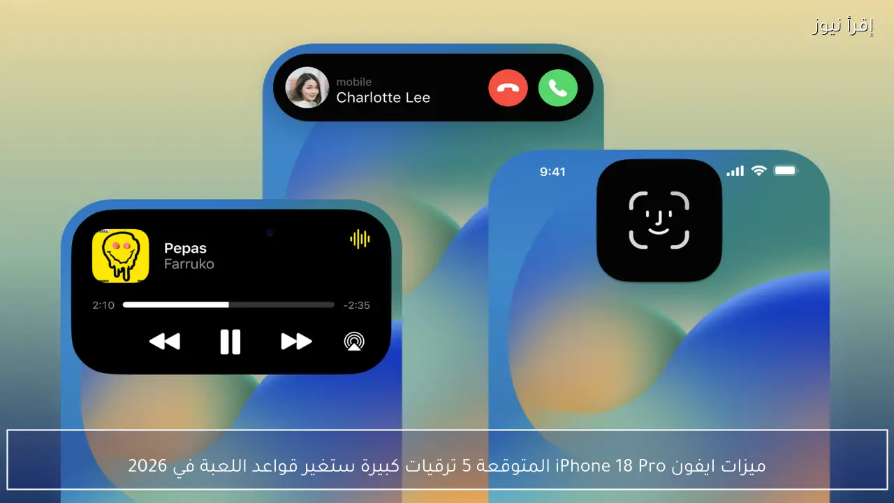 ميزات ايفون iPhone 18 Pro المتوقعة 5 تحديثات كبيرة ستغير قواعد اللعبة في 2026