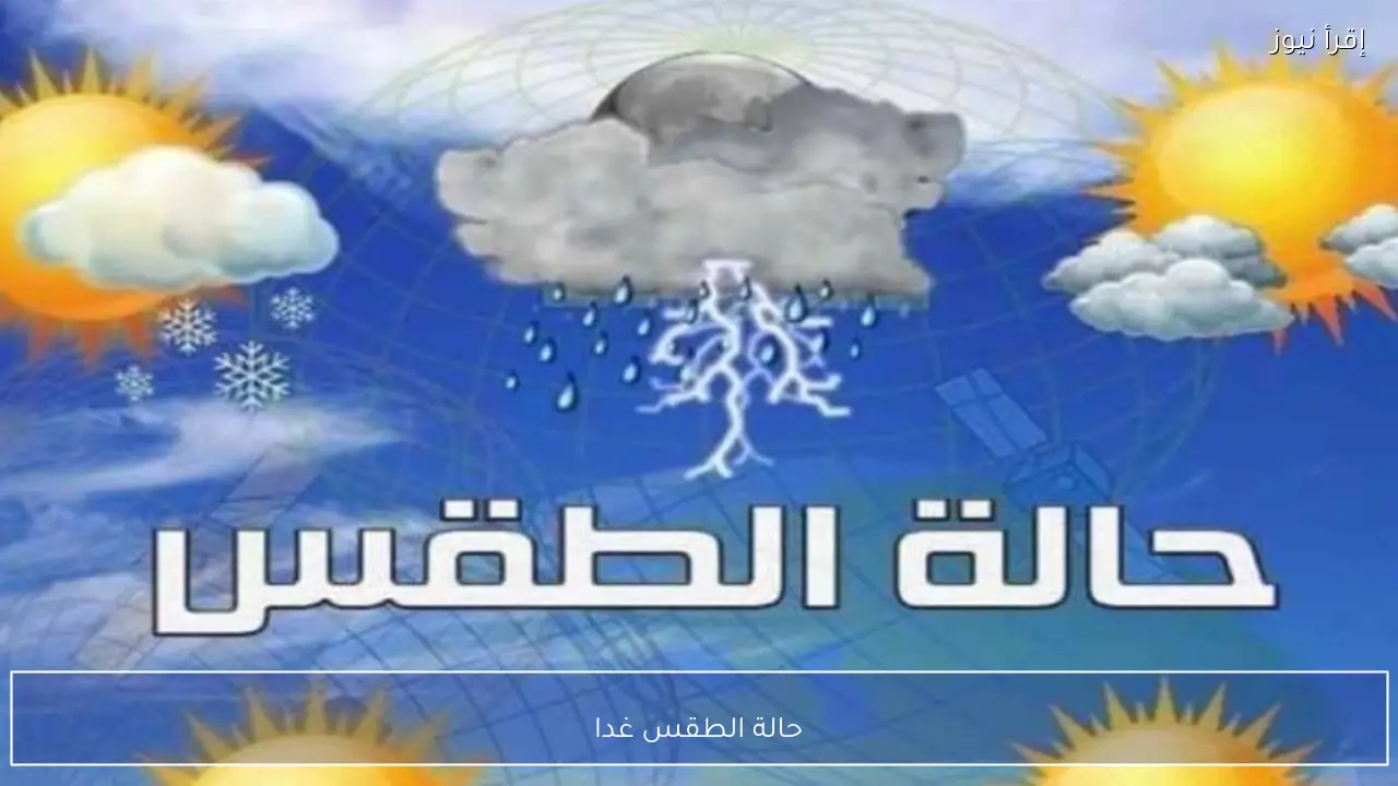 حالة الطقس غدا واستمرار الارتفاع في درجات الحرارة على أغلب الأنحاء