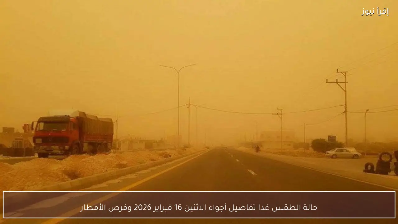 حالة الطقس غدا تفاصيل أجواء الاثنين 16 فبراير 2026 وفرص الأمطار