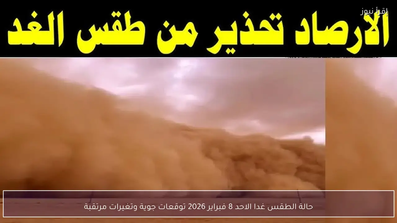 حالة الطقس غدا الاحد 8 فبراير 2026 توقعات جوية وتغيرات مرتقبة