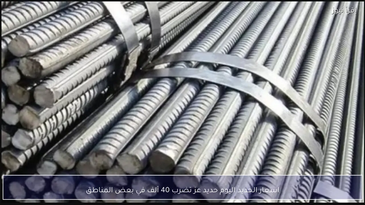 اسعار الحديد اليوم حديد عز تضرب 40 ألف في بعض المناطق