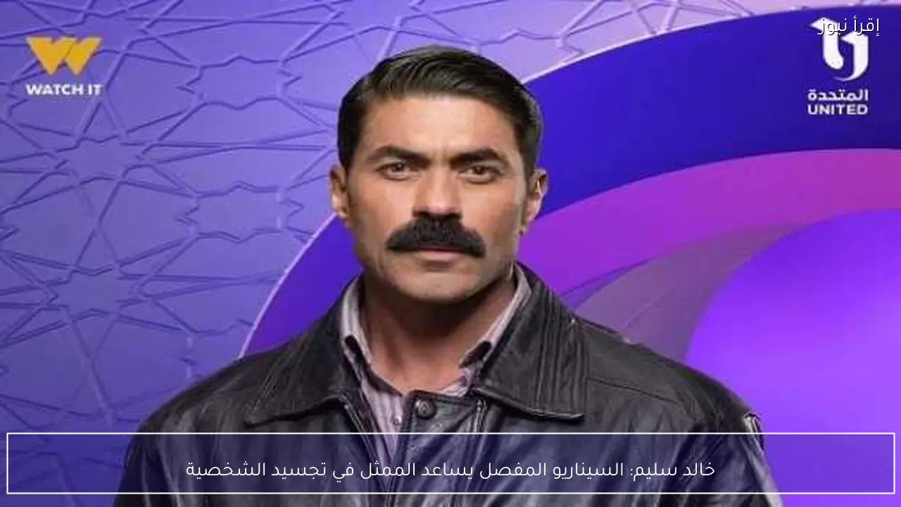 خالد سليم: السيناريو المفصل يساعد الممثل في تجسيد الشخصية