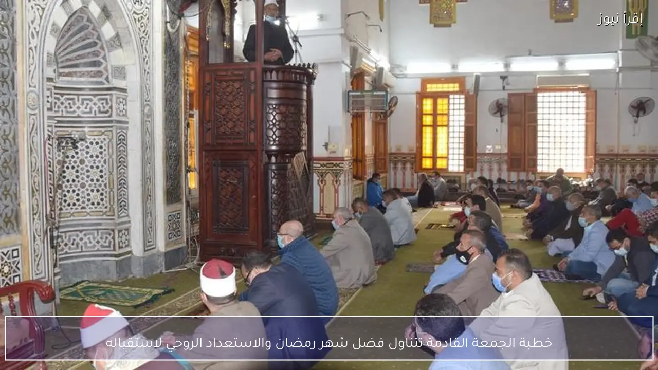 خطبة الجمعة القادمة تتناول فضل شهر رمضان والاستعداد الروحي لاستقباله