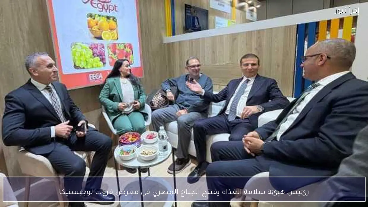 رئيس هيئة سلامة الغذاء يفتتح الجناح المصري في معرض فروت لوجيستيكا