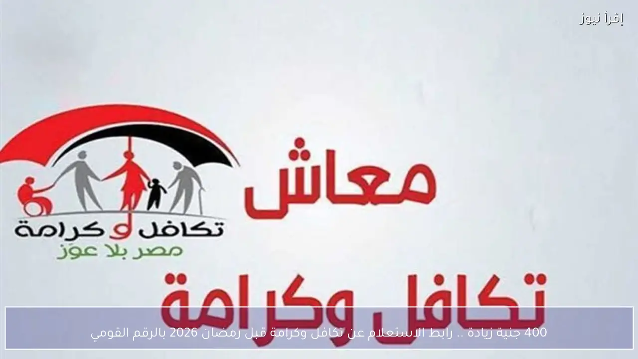 400 جنية زيادة .. رابط الاستعلام عن تكافل وكرامة قبل رمضان 2026 بالرقم القومي