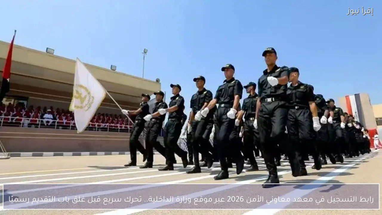 رابط التسجيل في معهد معاوني الأمن 2026 عبر موقع وزارة الداخلية.. تحرك سريع قبل غلق باب التقديم رسميًا