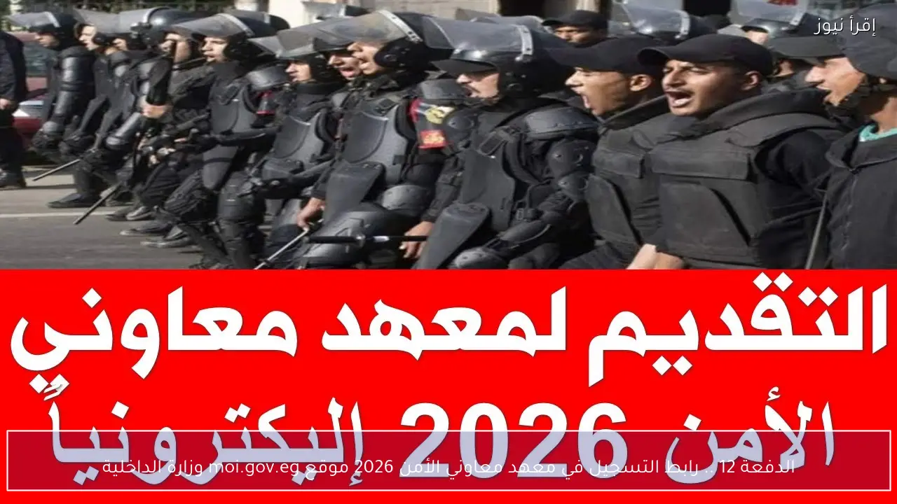 الدفعة 12 .. رابط التسجيل في معهد معاوني الأمن 2026 موقع moi.gov.eg وزارة الداخلية