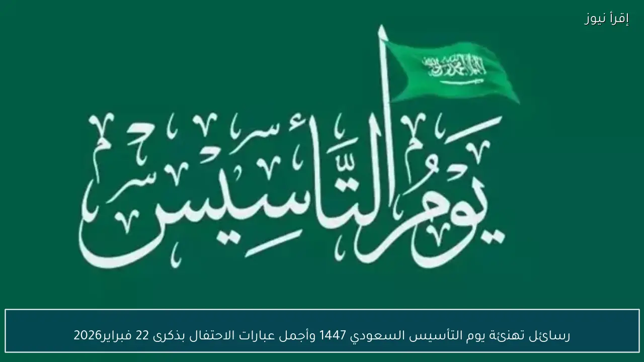 رسائل تهنئة يوم التأسيس السعودي 1447 وأجمل عبارات الاحتفال بذكرى 22 فبراير 2026