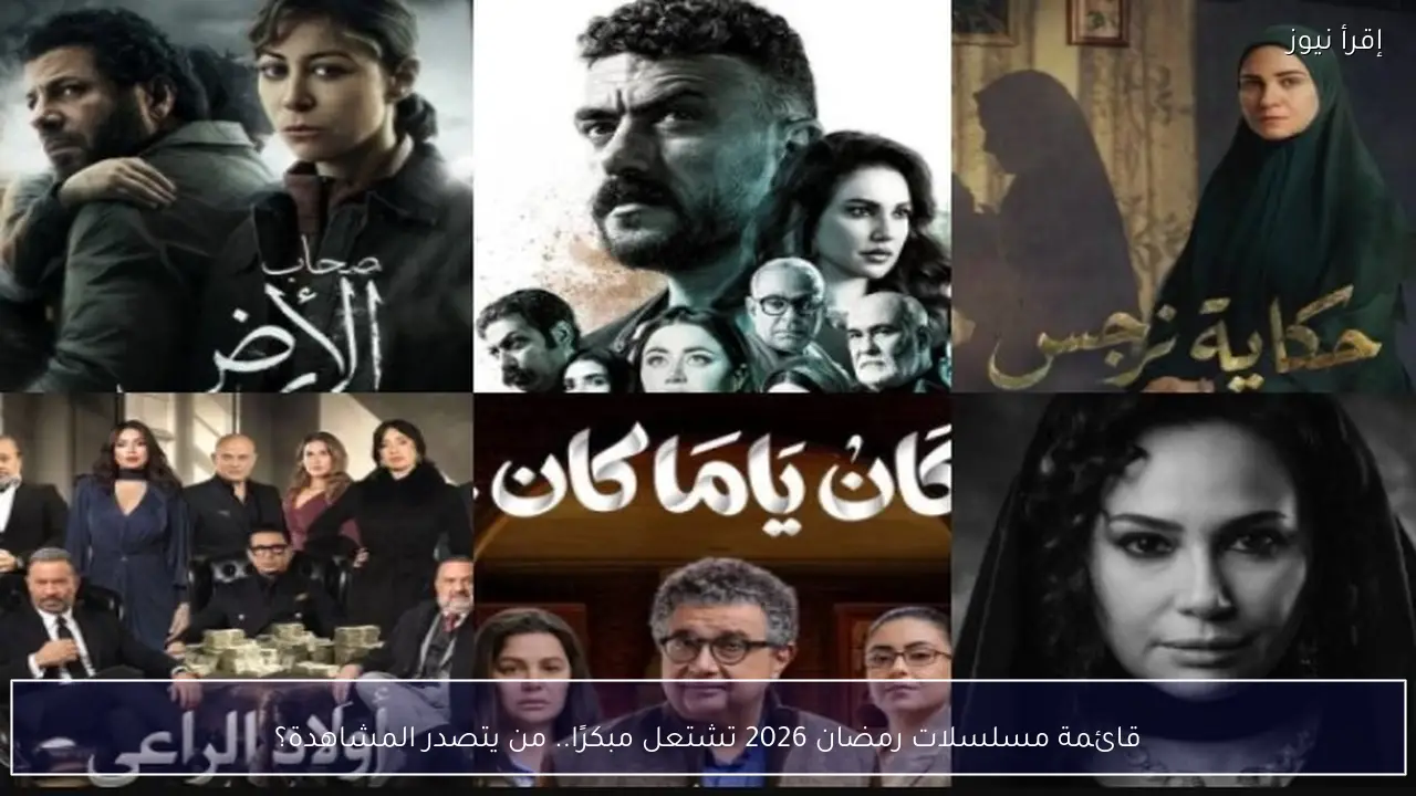 قائمة مسلسلات رمضان 2026 تشتعل مبكرًا.. من يتصدر المشاهدة؟