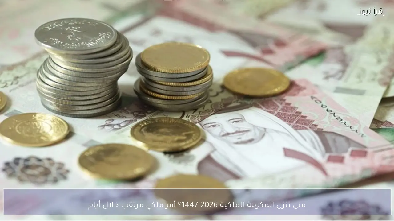 متي تنزل المكرمة الملكية 2026-1447؟ أمر ملكي مرتقب خلال أيام
