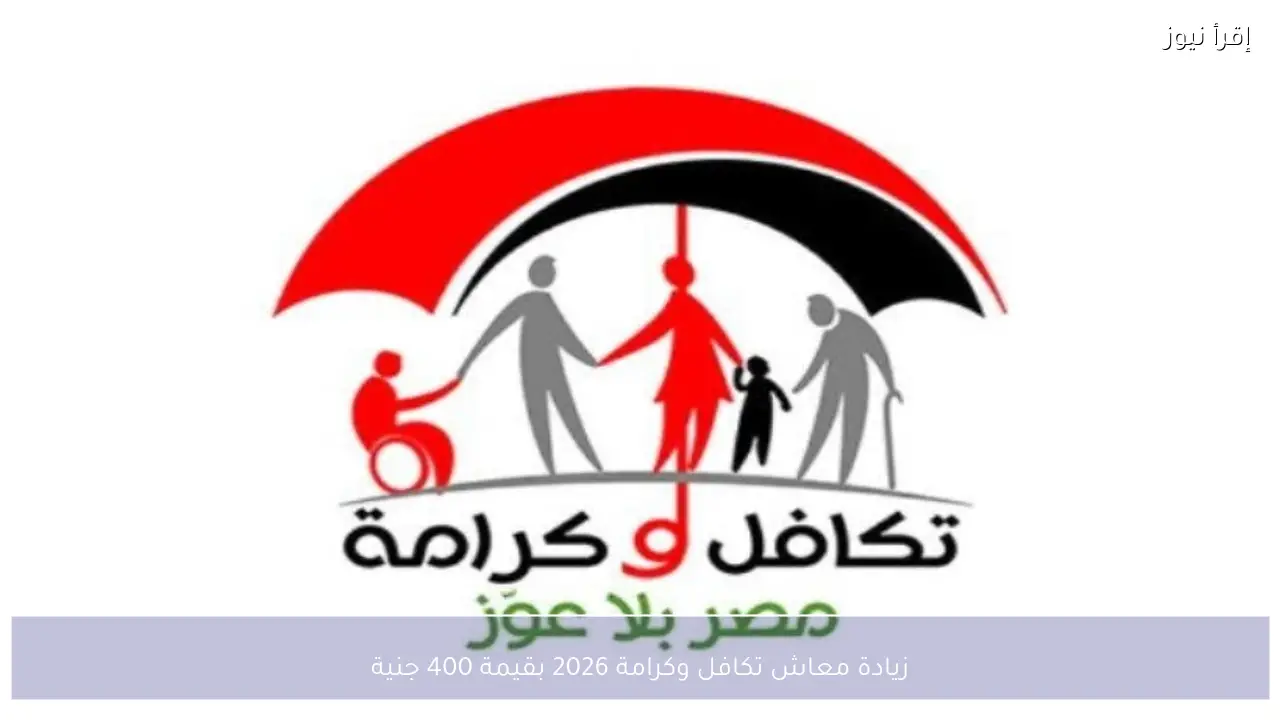 زيادة معاش تكافل وكرامة 2026 بقيمة 400 جنية رسميًا ضمن حزمة الحماية الاجتماعية