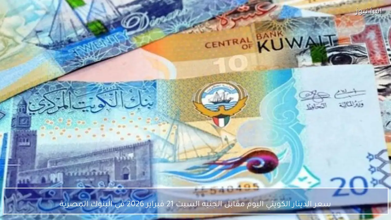 سعر الدينار الكويتي اليوم مقابل الجنيه السبت 21 فبراير 2026 في البنوك المصرية