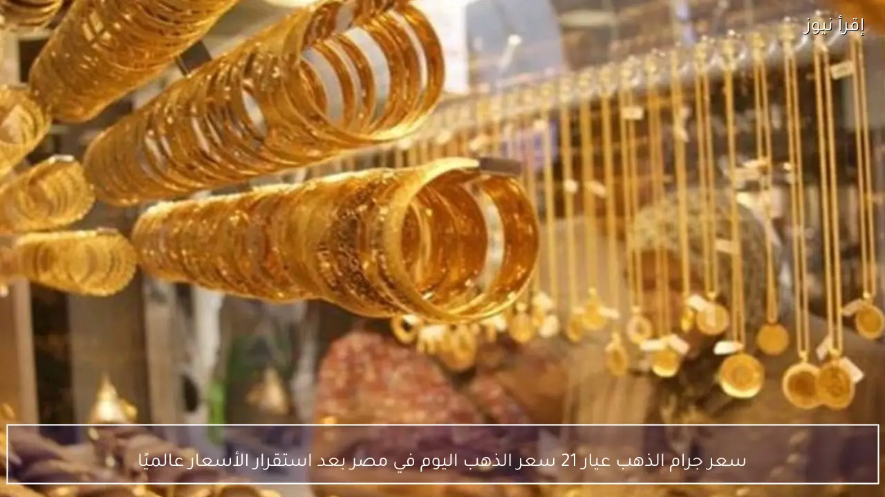 سعر جرام الذهب عيار 21 سعر الذهب اليوم الثلاثاء 10 فبراير 2026 في مصر بعد استقرار الأسعار عالميًا
