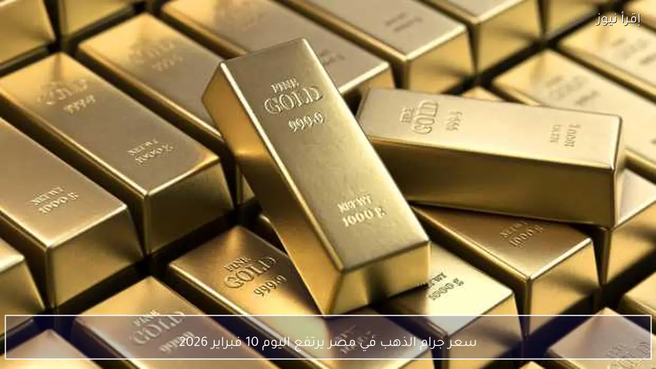 سعر جرام الذهب في مصر يرتفع اليوم 10 فبراير 2026