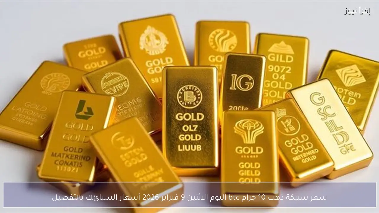 سعر سبيكة ذهب 10 جرام btc اليوم الاثنين 9 فبراير 2026 أسعار السبائك بالتفصيل