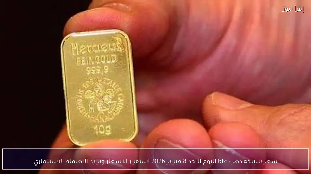 سعر سبيكة ذهب btc اليوم الأحد 8 فبراير 2026 استقرار الأسعار وتزايد الاهتمام الاستثماري
