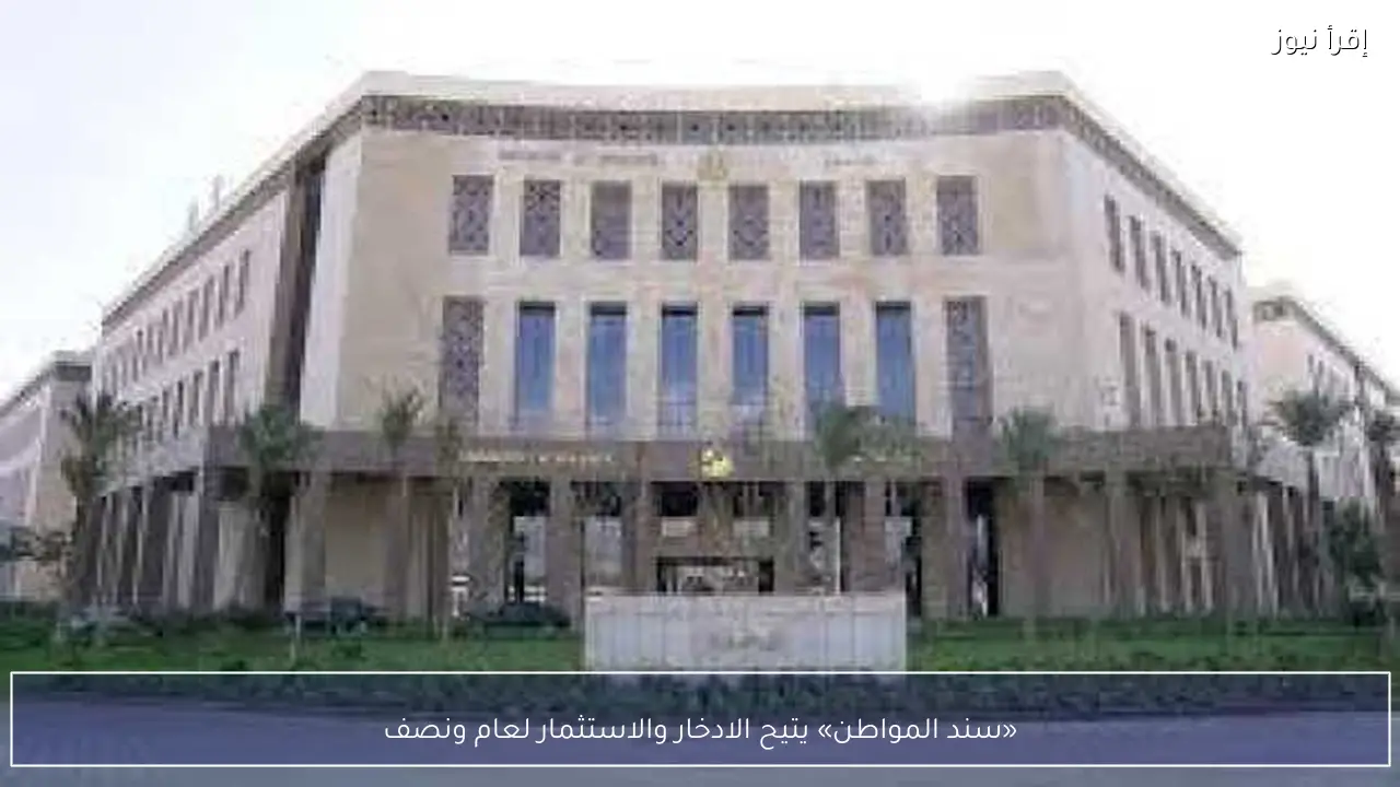 «سند المواطن» يتيح الادخار والاستثمار لعام ونصف