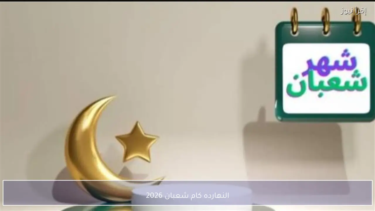 النهارده كام شعبان 2026؟ حسم مصير أول أيام رمضان الليلة