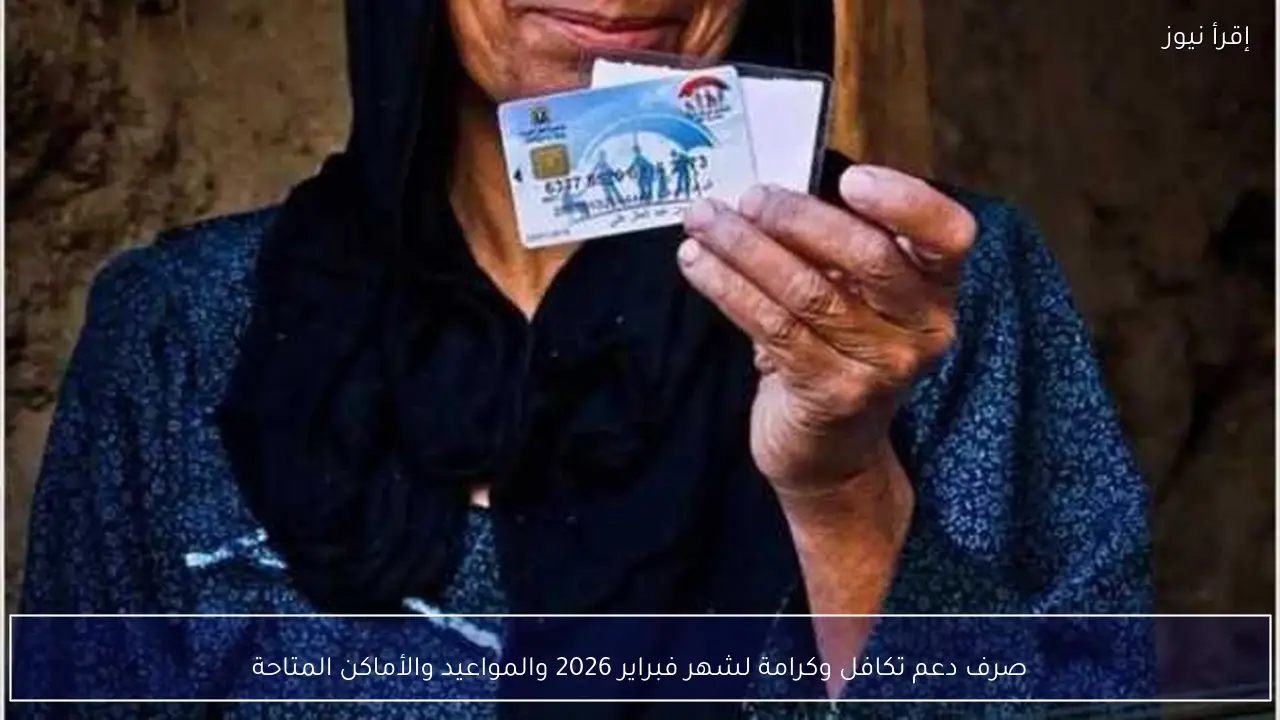 صرف دعم تكافل وكرامة لشهر فبراير 2026 والمواعيد والأماكن المتاحة