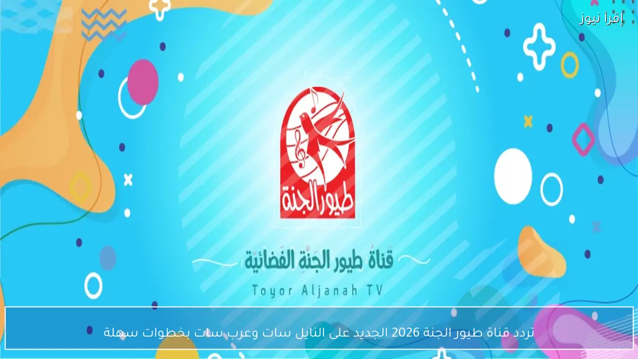 تردد قناة طيور الجنة 2026 الجديد على النايل سات وعرب سات بخطوات سهلة