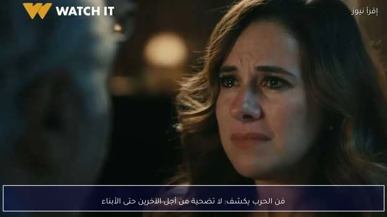 فن الحرب يكشف: لا تضحية من أجل الآخرين حتى الأبناء