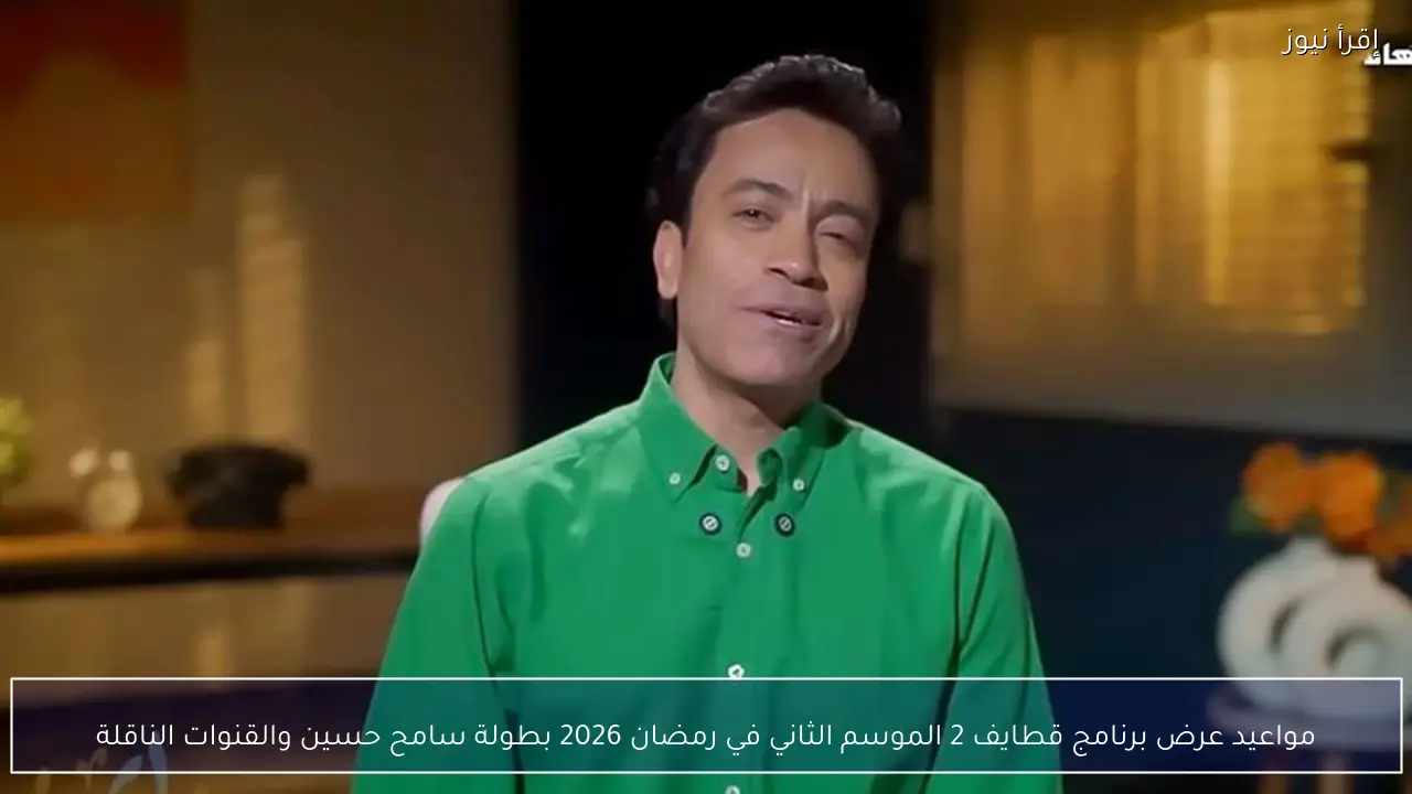 مواعيد عرض برنامج قطايف 2 الموسم الثاني في رمضان 2026 بطولة سامح حسين والقنوات الناقلة