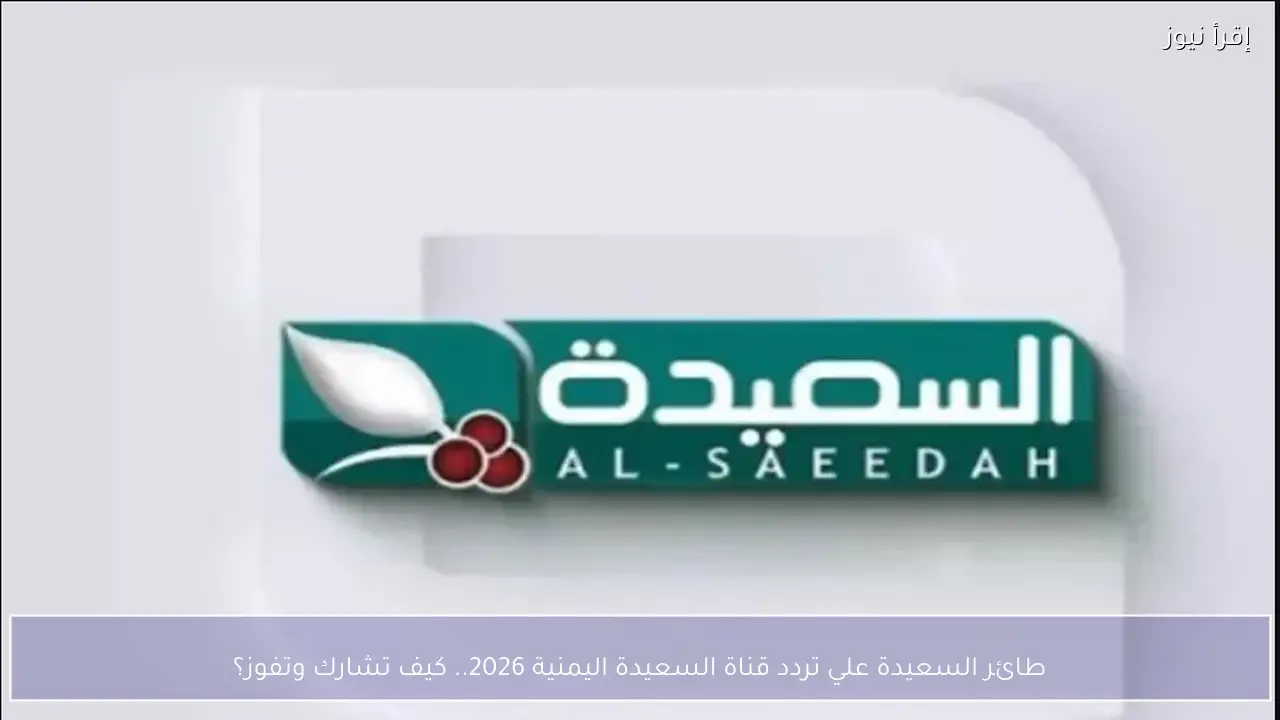 تردد قناة السعيدة اليمنية 2026.. مسابقة طائر السعيدة بجوائز يومية كيف تشارك؟