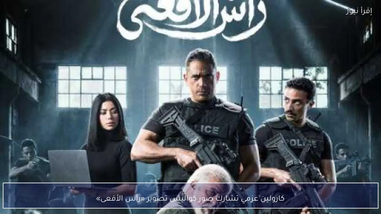 كارولين عزمي تشارك صور كواليس تصوير «رأس الأفعى»