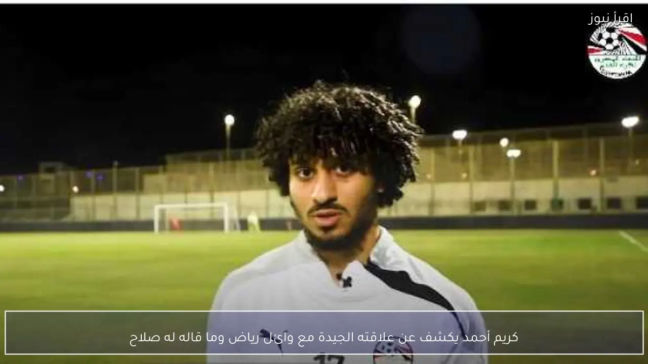كريم أحمد يكشف عن علاقته الجيدة مع وائل رياض وما قاله له صلاح