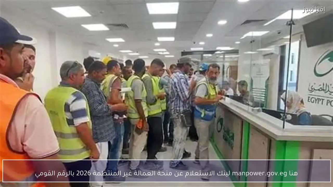 هنا manpower.gov.eg لينك الاستعلام عن منحة العمالة غير المنتظمة 2026 بالرقم القومي