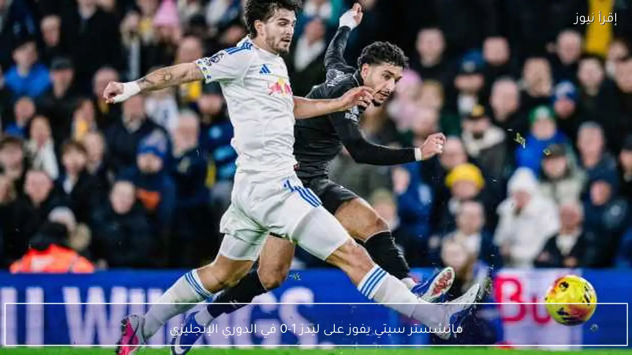 مانشستر سيتي يفوز على ليدز 1-0 في الدوري الإنجليزي