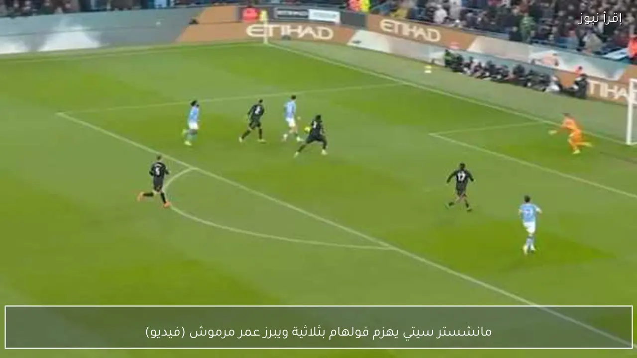 مانشستر سيتي يهزم فولهام بثلاثية ويبرز عمر مرموش (فيديو)