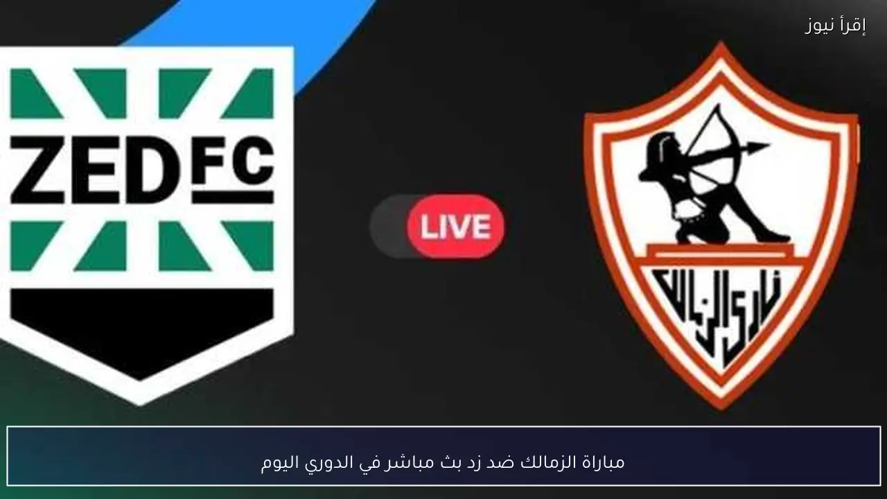 مباراة الزمالك ضد زد بث مباشر في الدوري اليوم