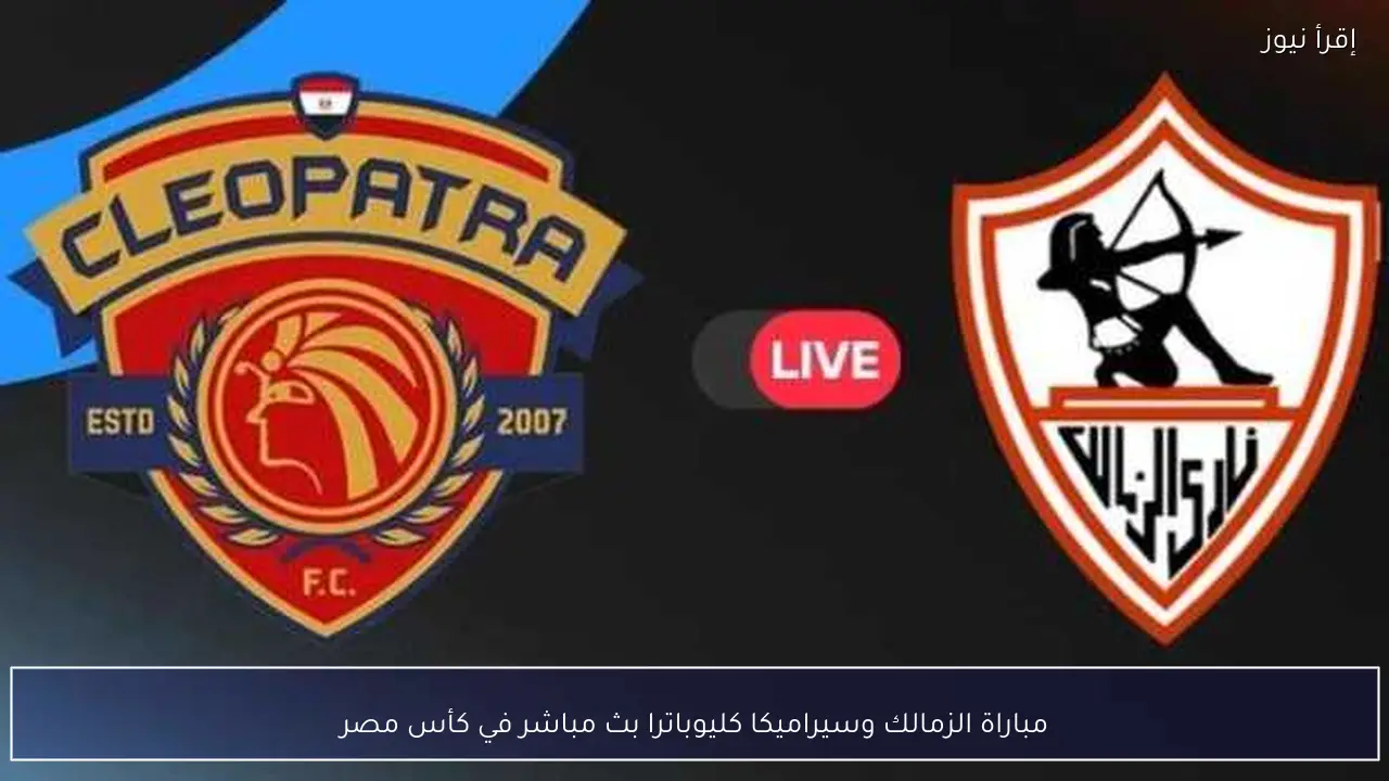 مباراة الزمالك وسيراميكا كليوباترا بث مباشر في كأس مصر