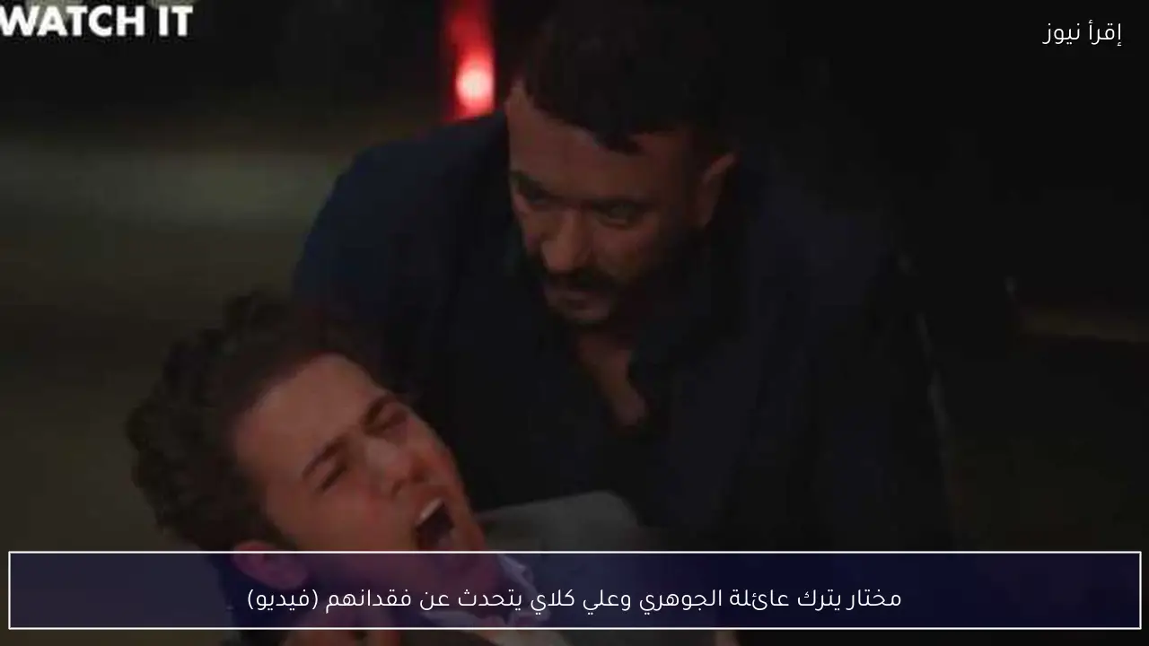 مختار يترك عائلة الجوهري وعلي كلاي يتحدث عن فقدانهم (فيديو)
