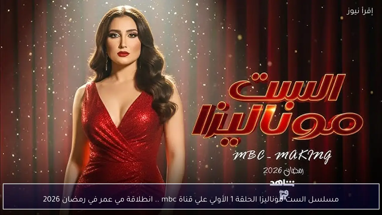 مسلسل الست موناليزا الحلقة 1 الأولي علي قناة mbc .. انطلاقة مي عمر في رمضان 2026