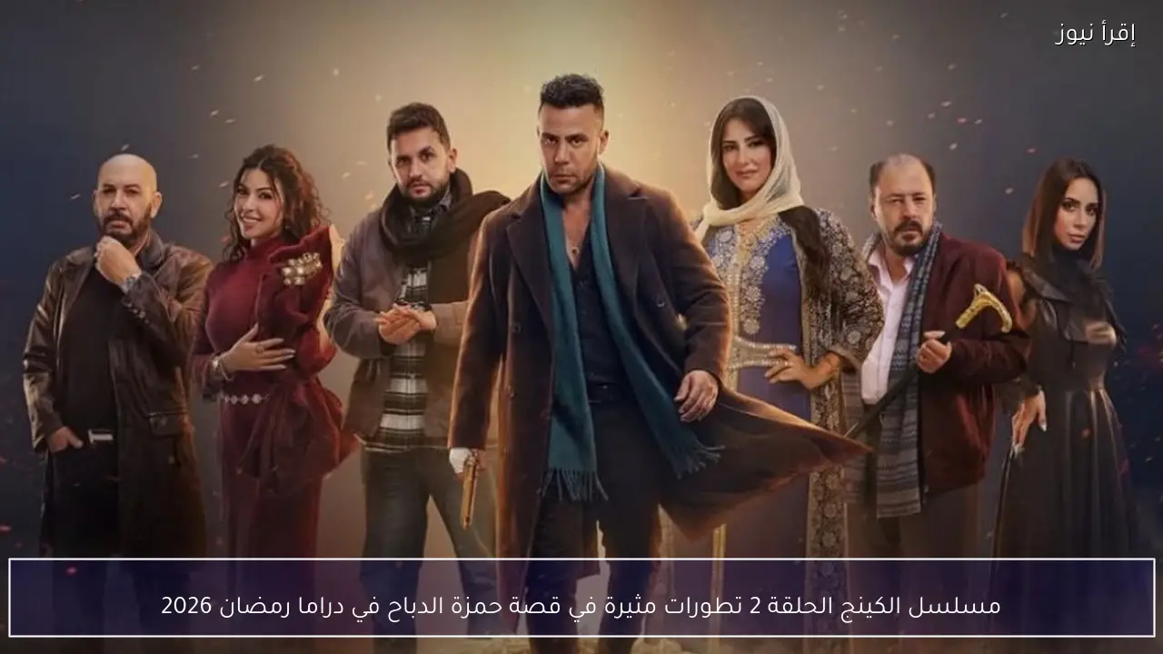 مسلسل الكينج الحلقة 2 تطورات مثيرة في قصة حمزة الدباح في دراما رمضان 2026